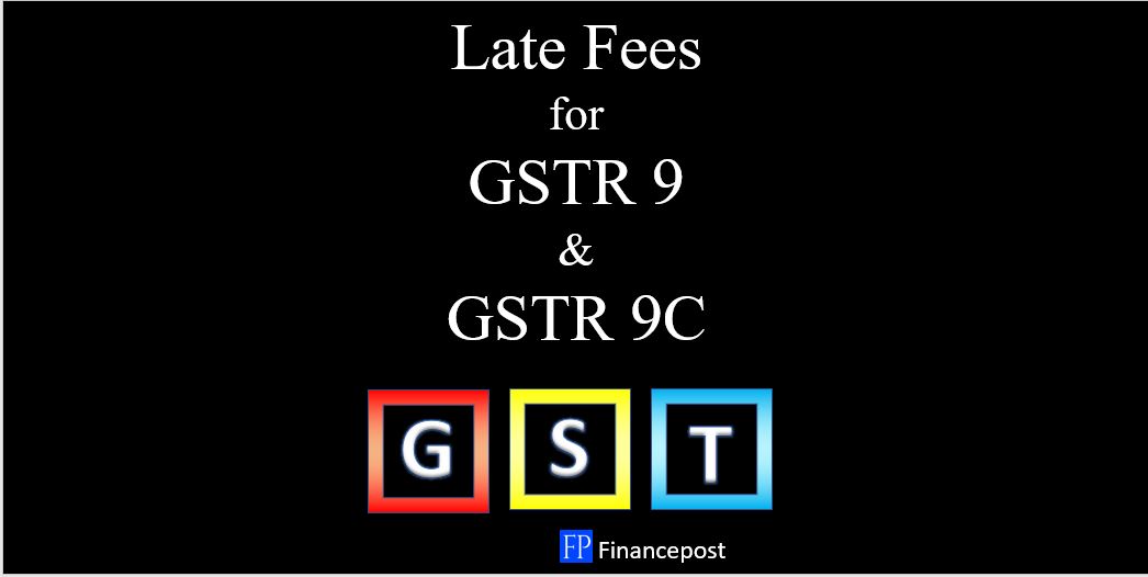 Late Fees For Gstr 9 And Gstr 9c Financepost