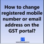 How to change registered mobile number or email address on the GST portal