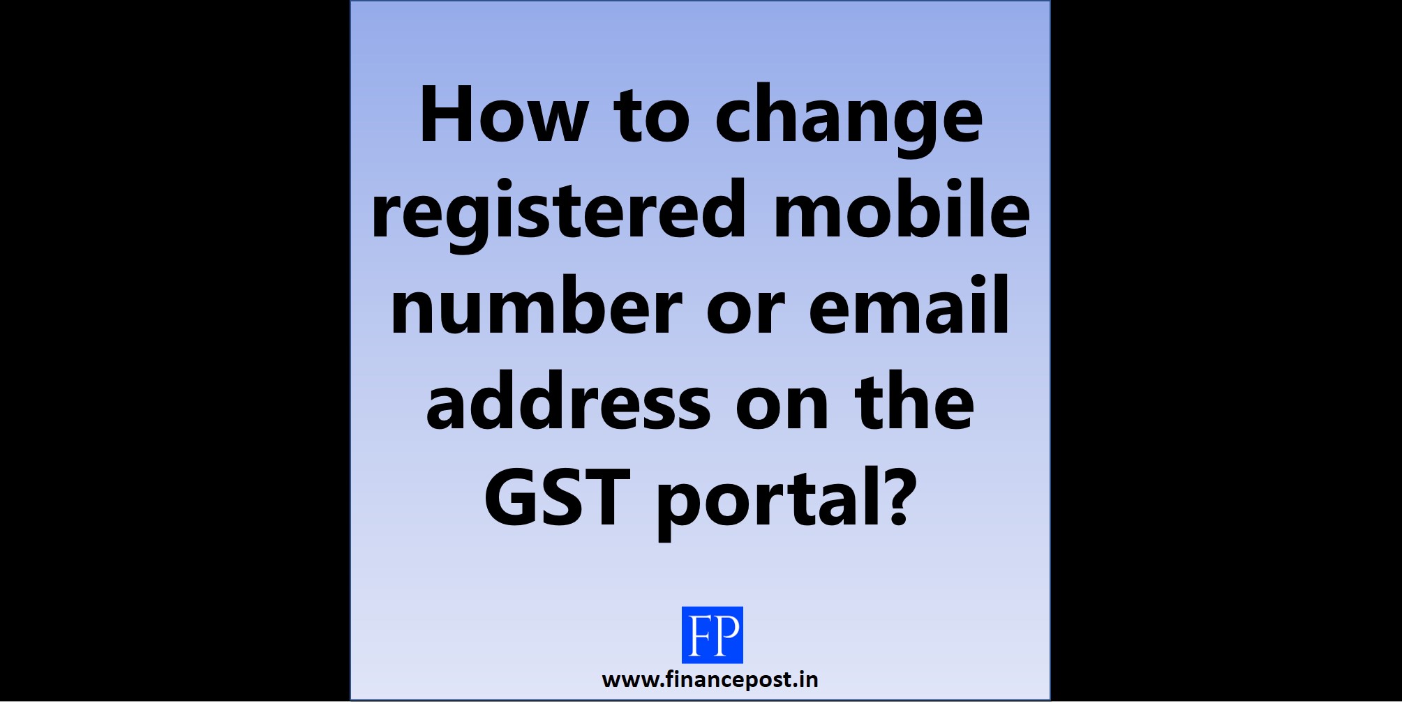 How to change registered mobile number or email address on the GST portal