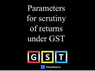 Parameters for scrutiny of returns under GST