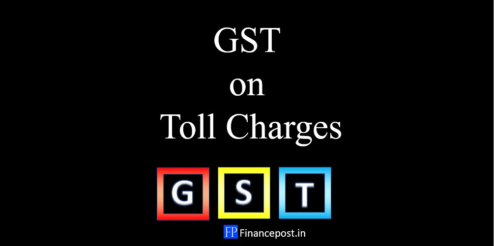 applicability-of-gst-on-toll-charges-financepost